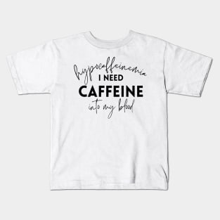 Hypocaffeinemia I need caffeine into my blood Kids T-Shirt